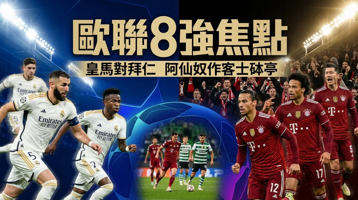 歐聯8強賽程懶人包|皇馬對拜仁、阿仙奴作客士砵亭點睇?香港球迷賽前最關心5件事